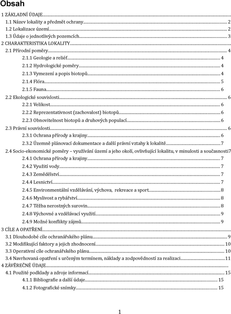 .. 6 2.2.3 Obnovitelnost biotopů a druhových populací... 6 2.3 Právní souvislosti... 6 2.3.1 Ochrana přírody a krajiny... 6 2.3.2 Územně plánovací dokumentace a další právní vztahy k lokalitě...7 2.