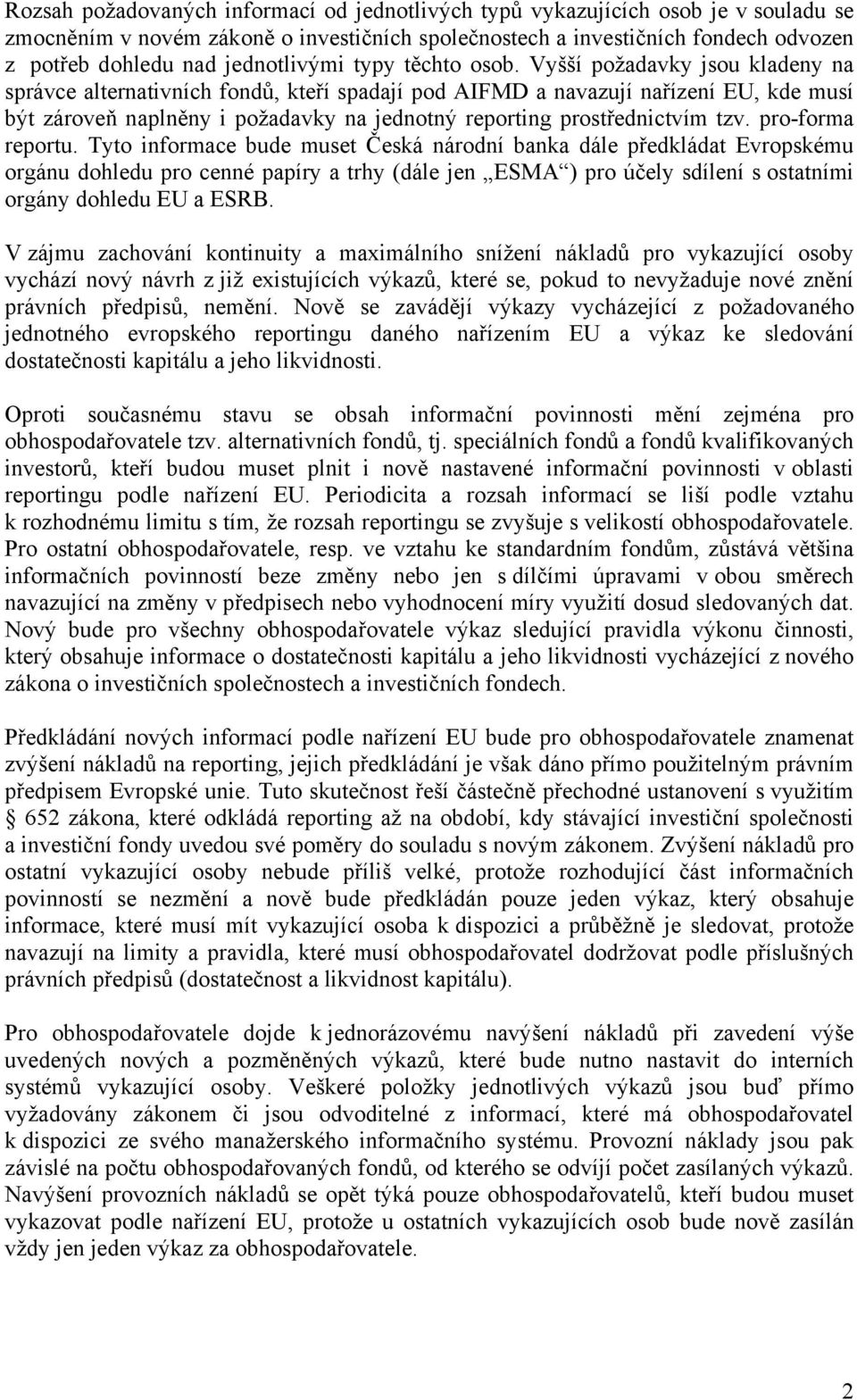 Vyšší požadavky jsou kladeny na správce alternativních fondů, kteří spadají pod AIFMD a navazují nařízení EU, kde musí být zároveň naplněny i požadavky na jednotný reporting prostřednictvím tzv.
