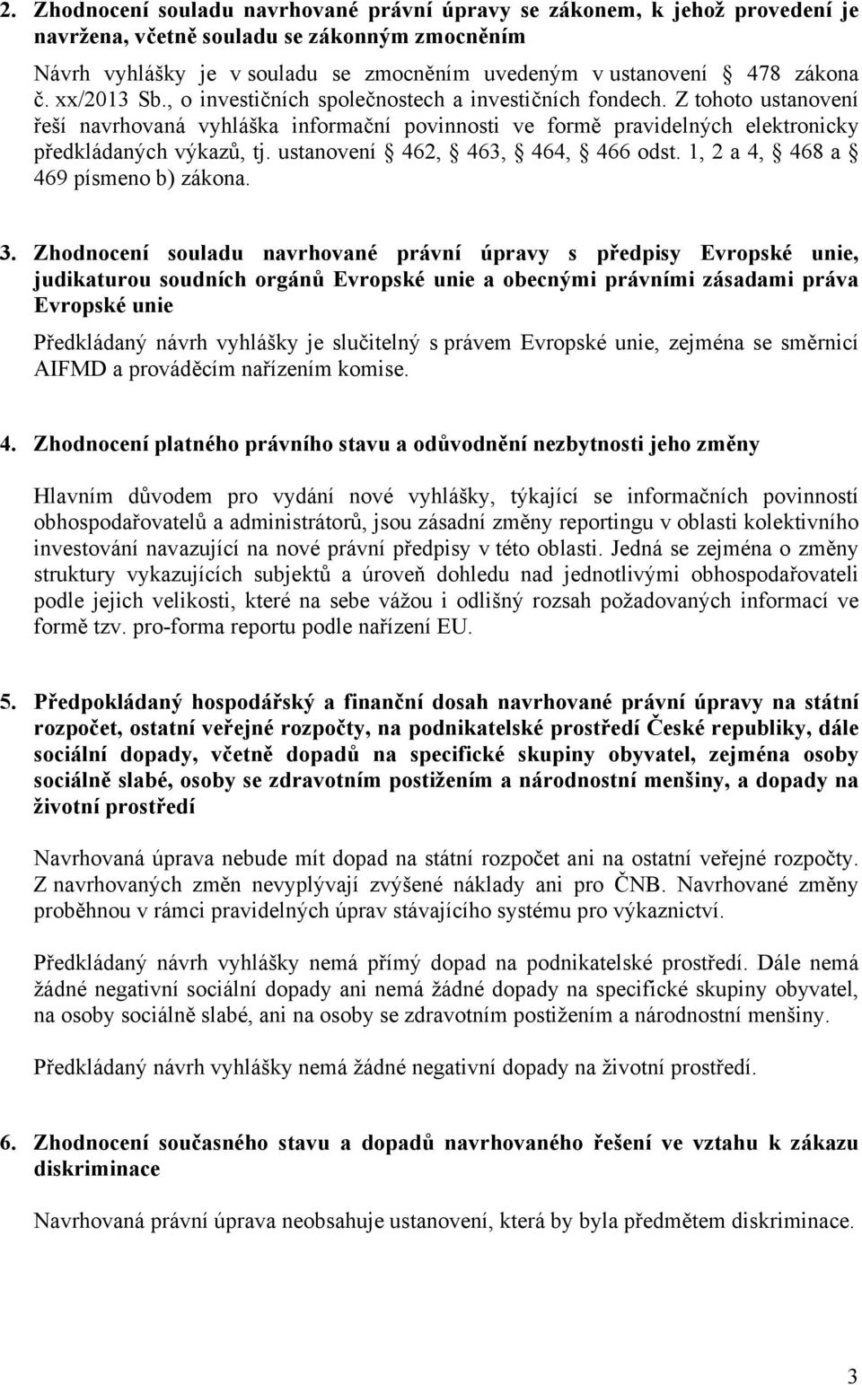 Z tohoto ustanovení řeší navrhovaná vyhláška informační povinnosti ve formě pravidelných elektronicky předkládaných výkazů, tj. ustanovení 462, 463, 464, 466 odst.