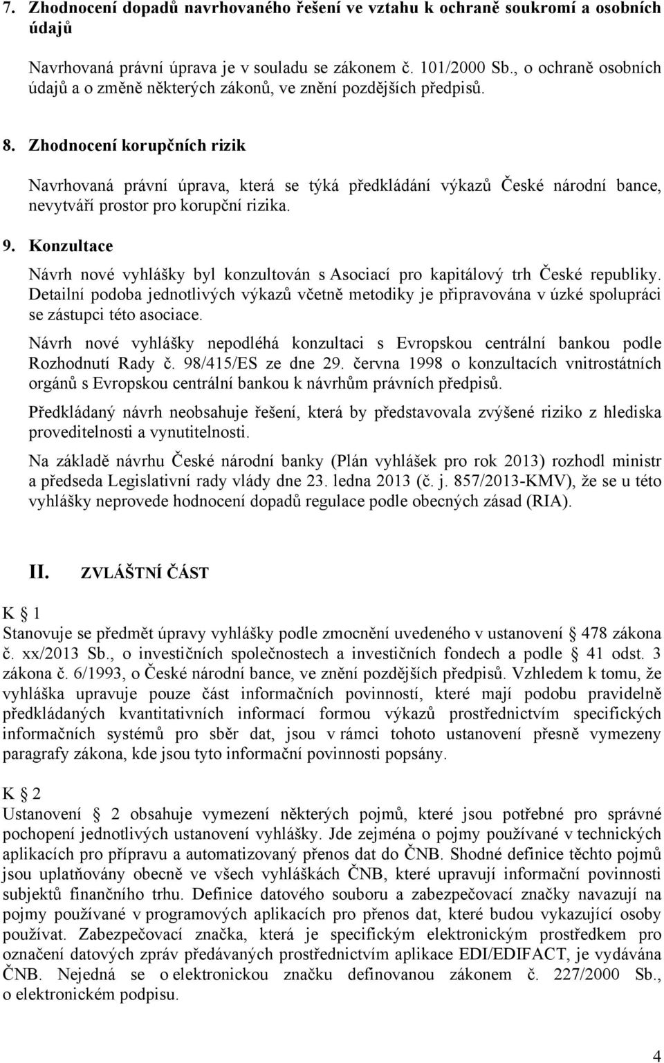 Zhodnocení korupčních rizik Navrhovaná právní úprava, která se týká předkládání výkazů České národní bance, nevytváří prostor pro korupční rizika. 9.