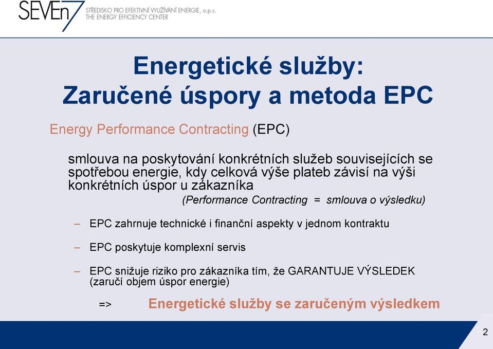 Contracting = smlouva o výsledku) EPC zahrnuje technické i finanční aspekty v jednom kontraktu EPC poskytuje komplexní servis