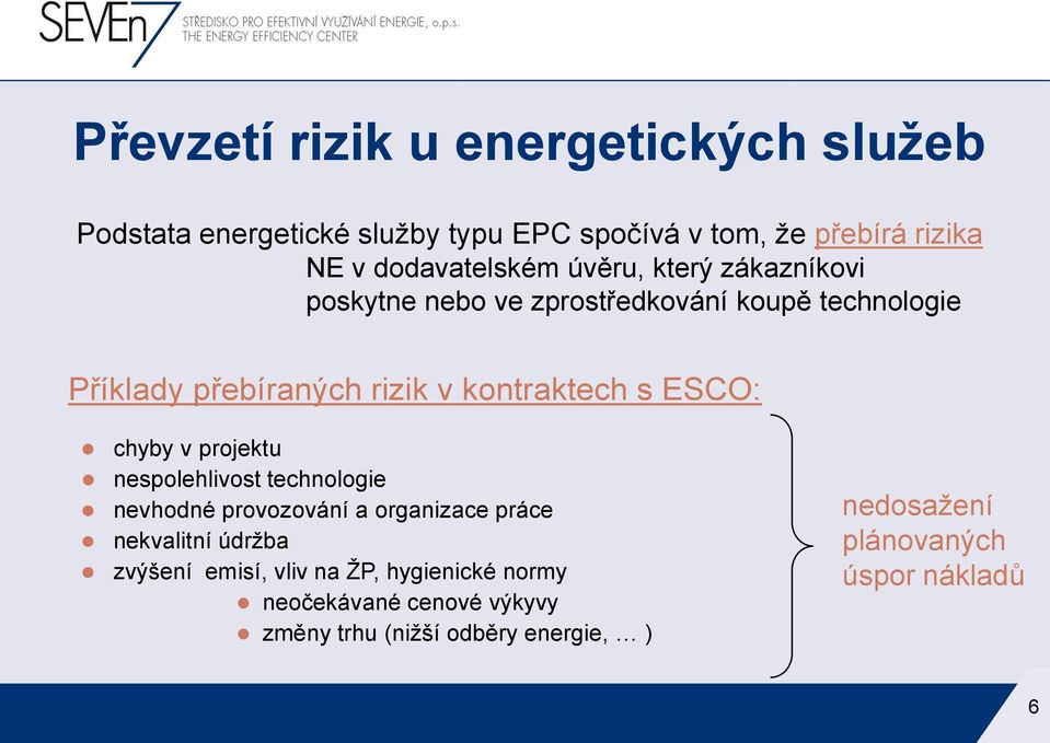 kontraktech s ESCO: chyby v projektu nespolehlivost technologie nevhodné provozování a organizace práce nekvalitní údržba