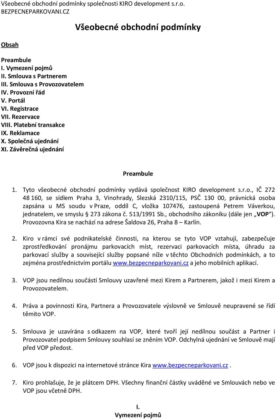 Vinohrady, Slezská 2310/115, PSČ 130 00, právnická osoba zapsána u MS soudu v Praze, oddíl C, vložka 107476, zastoupená Petrem Váverkou, jednatelem, ve smyslu 273 zákona č. 513/1991 Sb.