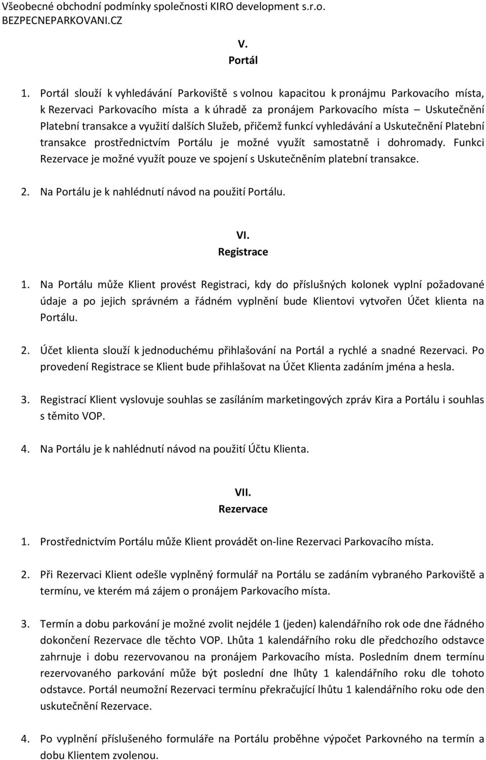 dalších Služeb, přičemž funkcí vyhledávání a Uskutečnění Platební transakce prostřednictvím Portálu je možné využít samostatně i dohromady.