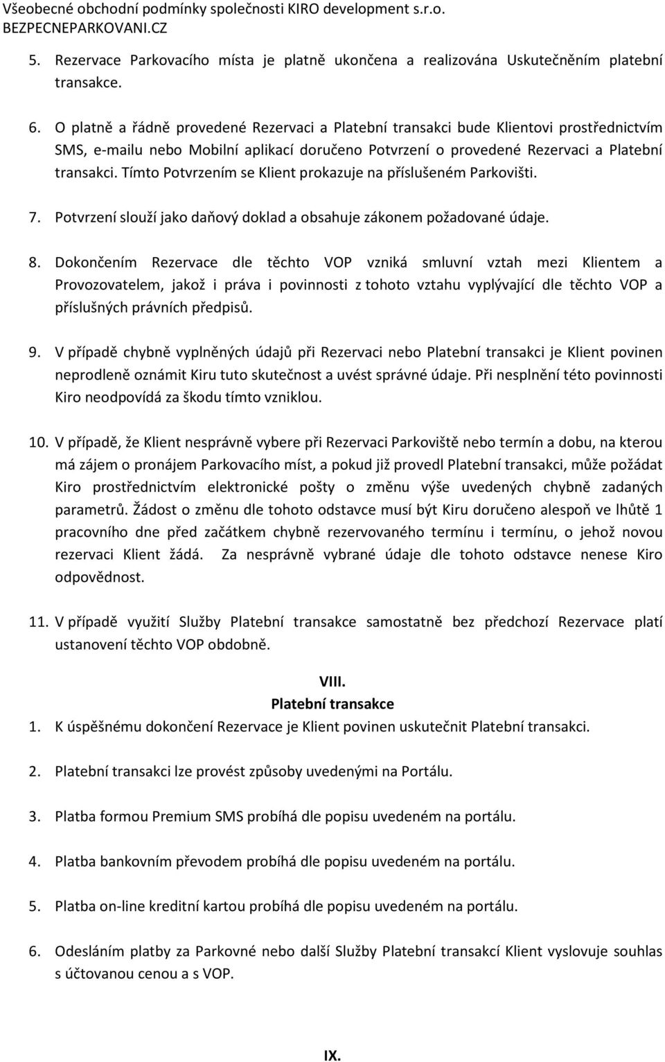 Tímto Potvrzením se Klient prokazuje na příslušeném Parkovišti. 7. Potvrzení slouží jako daňový doklad a obsahuje zákonem požadované údaje. 8.