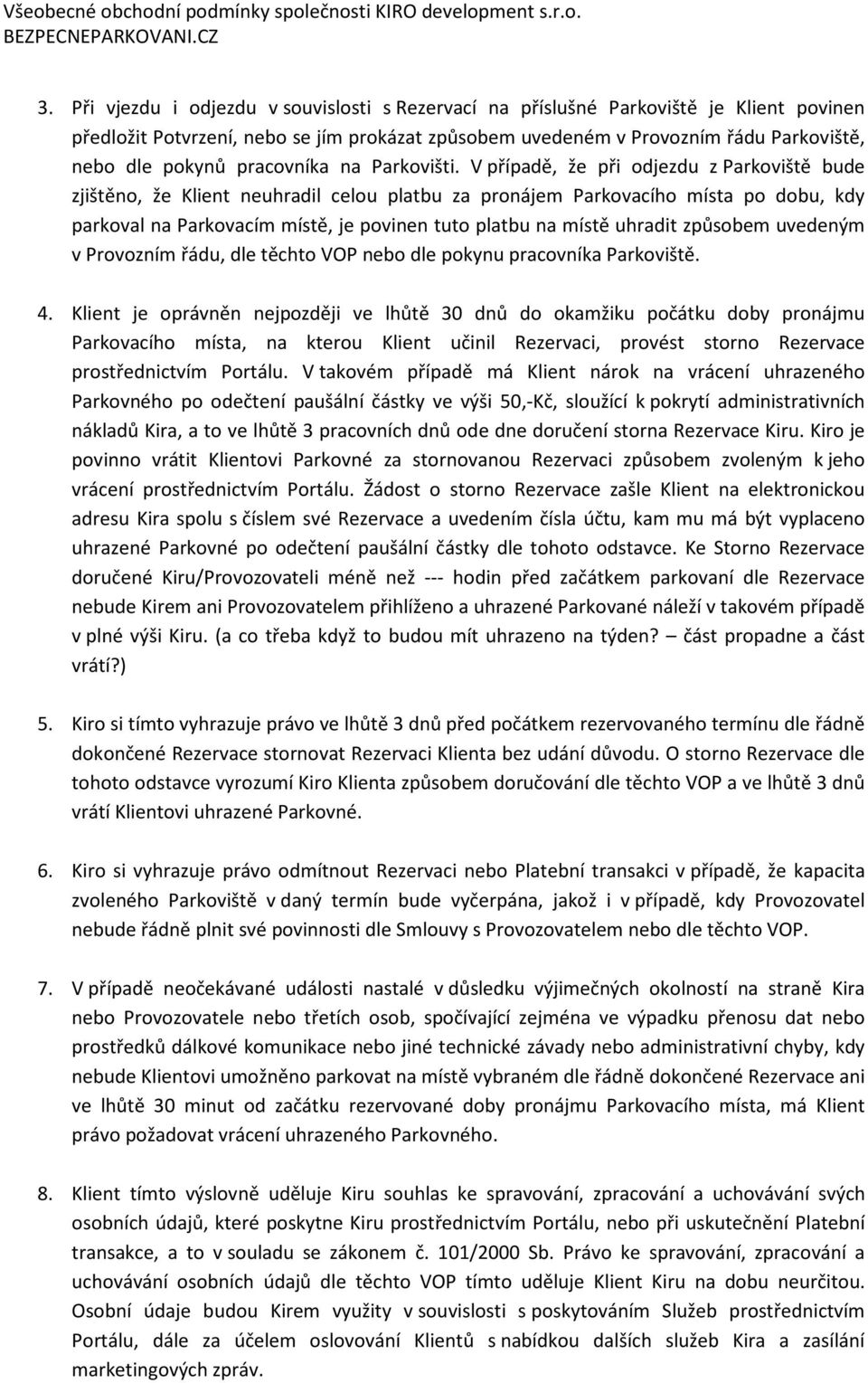 V případě, že při odjezdu z Parkoviště bude zjištěno, že Klient neuhradil celou platbu za pronájem Parkovacího místa po dobu, kdy parkoval na Parkovacím místě, je povinen tuto platbu na místě uhradit