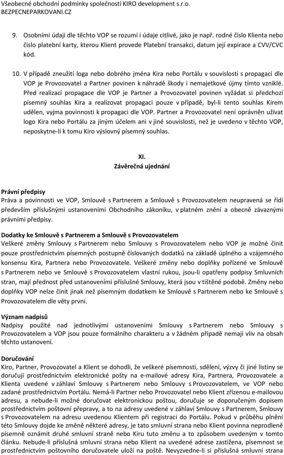 Před realizací propagace dle VOP je Partner a Provozovatel povinen vyžádat si předchozí písemný souhlas Kira a realizovat propagaci pouze v případě, byl-li tento souhlas Kirem udělen, vyjma