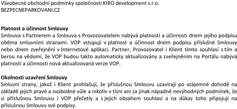 Partner, Provozovatel i Klient tímto souhlasí s tím a berou na vědomí, že VOP budou takto automaticky aktualizovány a zveřejněním na Portálu nabývá platnosti a účinnosti nová aktualizovaná verze VOP.