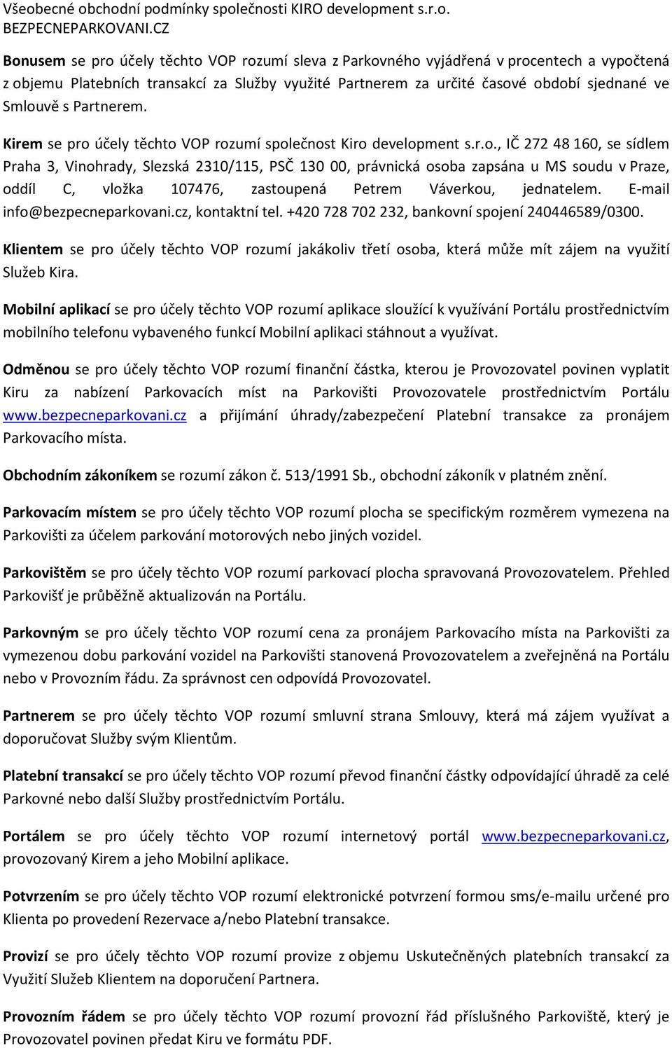 účely těchto VOP rozumí společnost Kiro development s.r.o., IČ 272 48 160, se sídlem Praha 3, Vinohrady, Slezská 2310/115, PSČ 130 00, právnická osoba zapsána u MS soudu v Praze, oddíl C, vložka 107476, zastoupená Petrem Váverkou, jednatelem.
