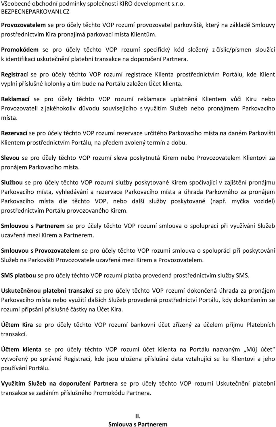 Registrací se pro účely těchto VOP rozumí registrace Klienta prostřednictvím Portálu, kde Klient vyplní příslušné kolonky a tím bude na Portálu založen Účet klienta.