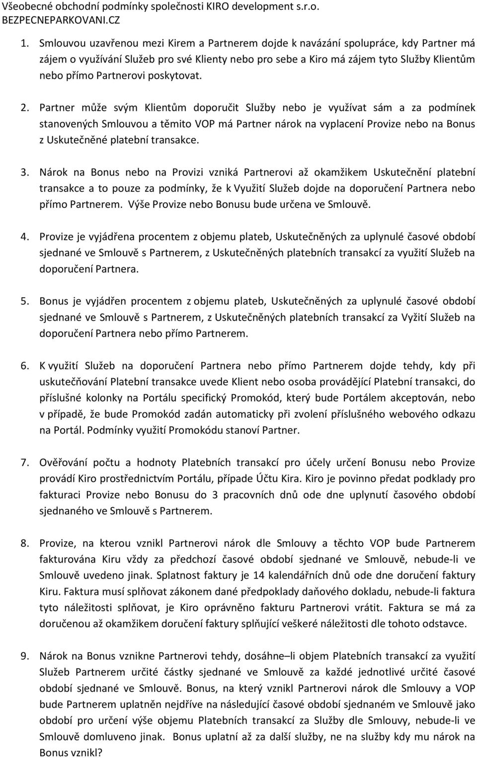 Partner může svým Klientům doporučit Služby nebo je využívat sám a za podmínek stanovených Smlouvou a těmito VOP má Partner nárok na vyplacení Provize nebo na Bonus z Uskutečněné platební transakce.