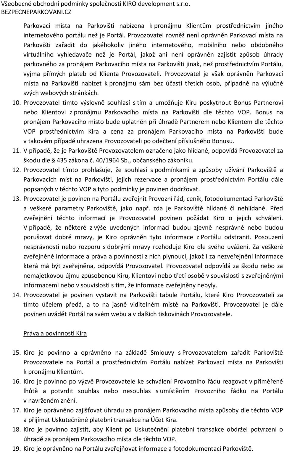 zajistit způsob úhrady parkovného za pronájem Parkovacího místa na Parkovišti jinak, než prostřednictvím Portálu, vyjma přímých plateb od Klienta Provozovateli.
