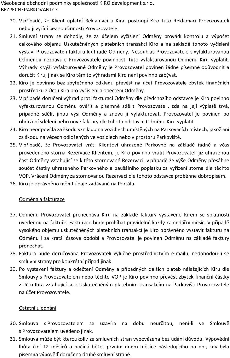 fakturu k úhradě Odměny. Nesouhlas Provozovatele s vyfakturovanou Odměnou nezbavuje Provozovatele povinnosti tuto vyfakturovanou Odměnu Kiru vyplatit.