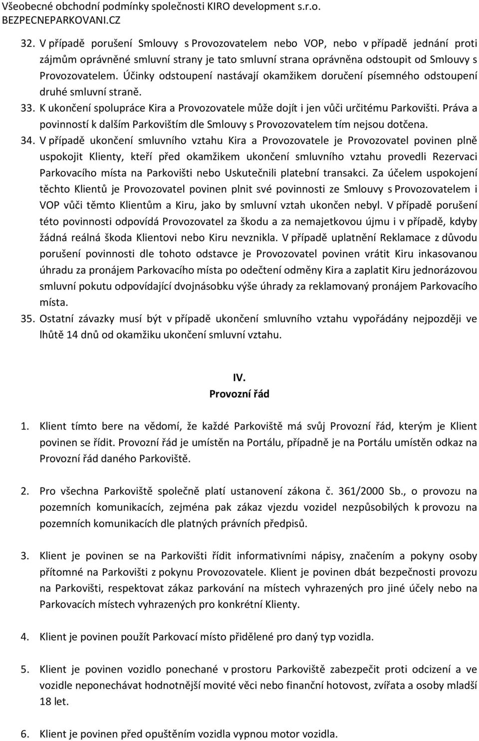 Práva a povinností k dalším Parkovištím dle Smlouvy s Provozovatelem tím nejsou dotčena. 34.