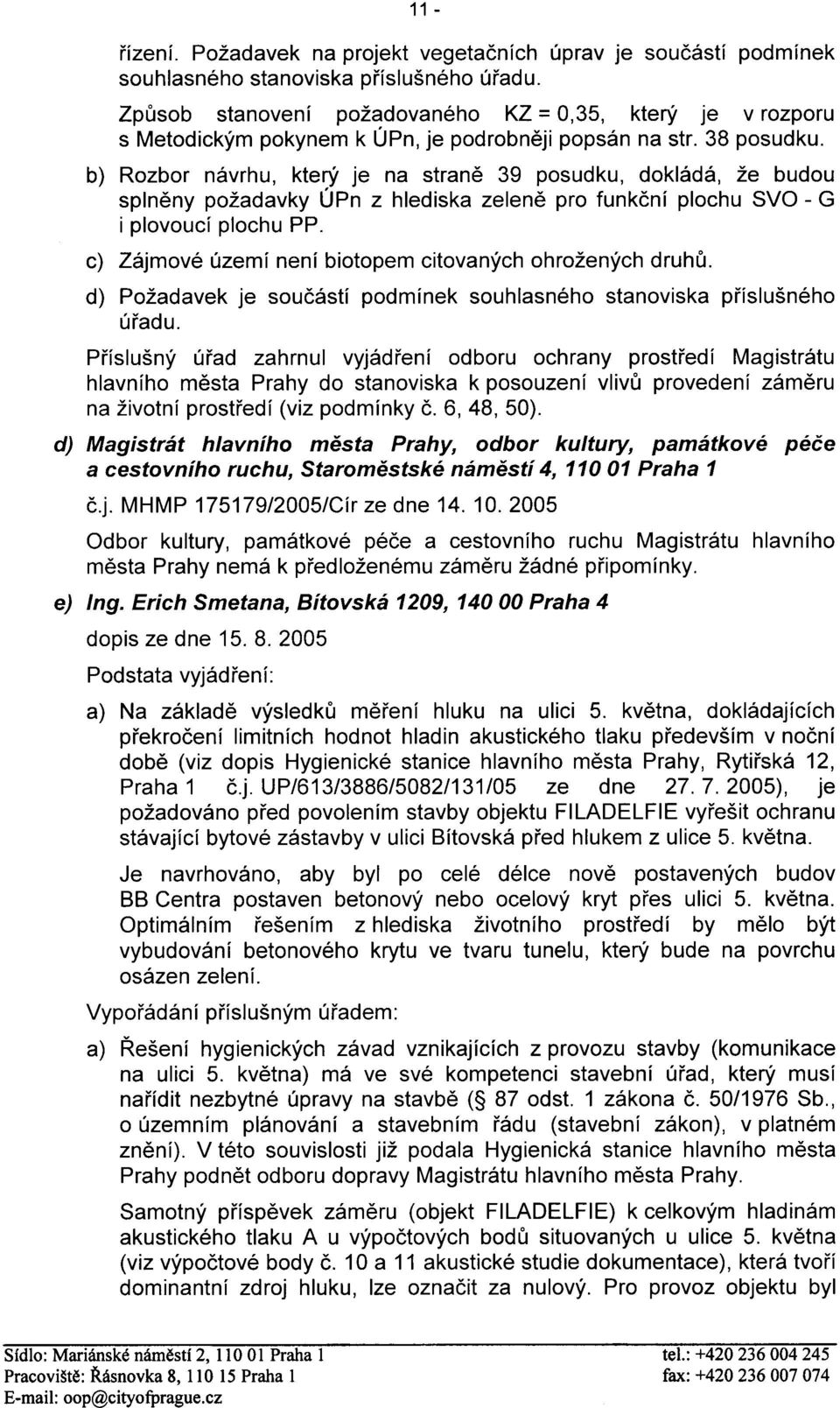 popsán na str. 38 posudku. b) Rozbor návrhu, který je na stranì 39 posudku, dokládá, že budou splnìny požadavky ÚPn z hlediska zelenì pro funkèní plochu SVO - G i plovoucí plochu PP.