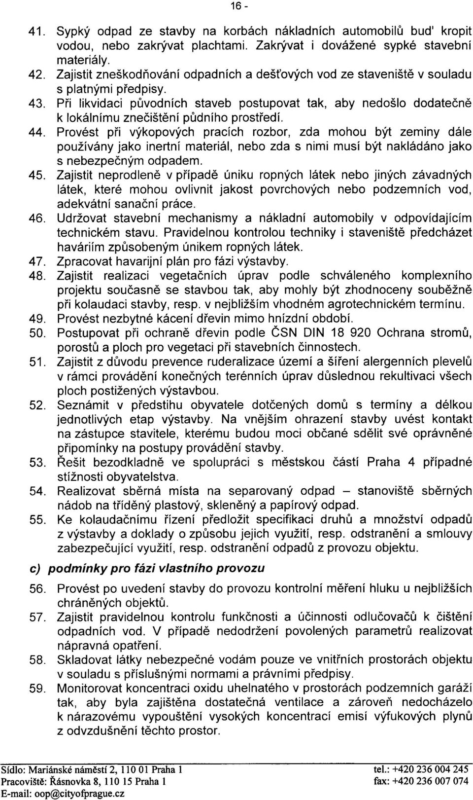 Pøi likvidaci pùvodních staveb postupovat tak, aby nedošlo dodateènì k lokálnímu zneèištìní pùdního prostøedí. 44.