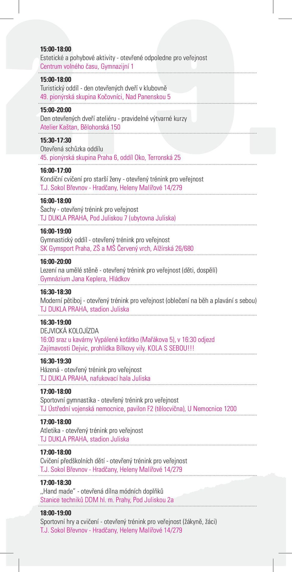 pionýrská skupina Kočovníci, Nad Panenskou 5 15:00-20:00 Den otevřených dveří ateliéru - pravidelné výtvarné kurzy Atelier Kaštan, Bělohorská 150 15:30-17:30 Otevřená schůzka oddílu 45.