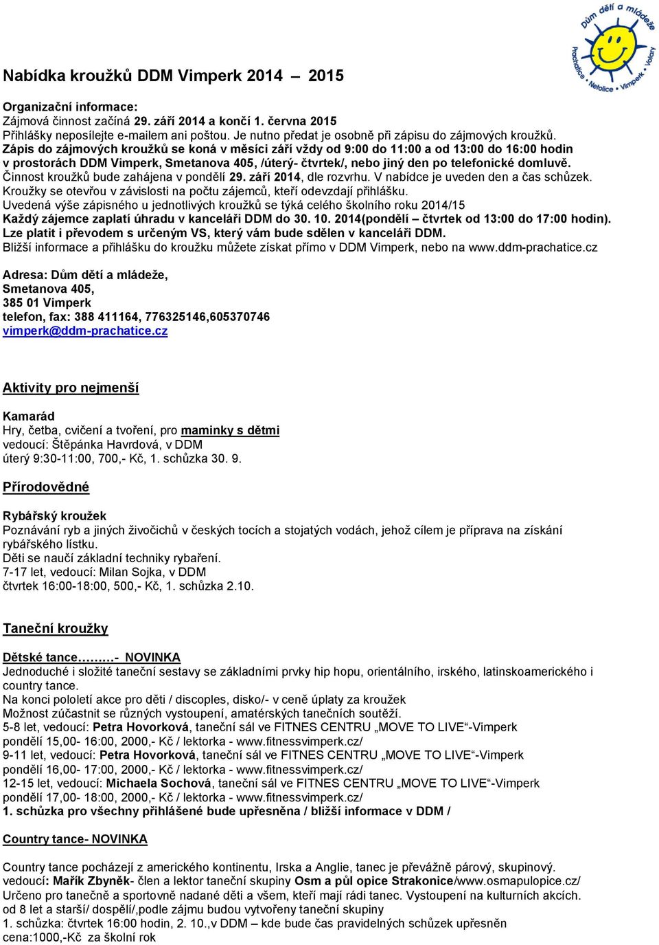 Zápis do zájmových kroužků se koná v měsíci září vždy od 9:00 do 11:00 a od 13:00 do 16:00 hodin v prostorách DDM Vimperk, Smetanova 405, /úterý- čtvrtek/, nebo jiný den po telefonické domluvě.