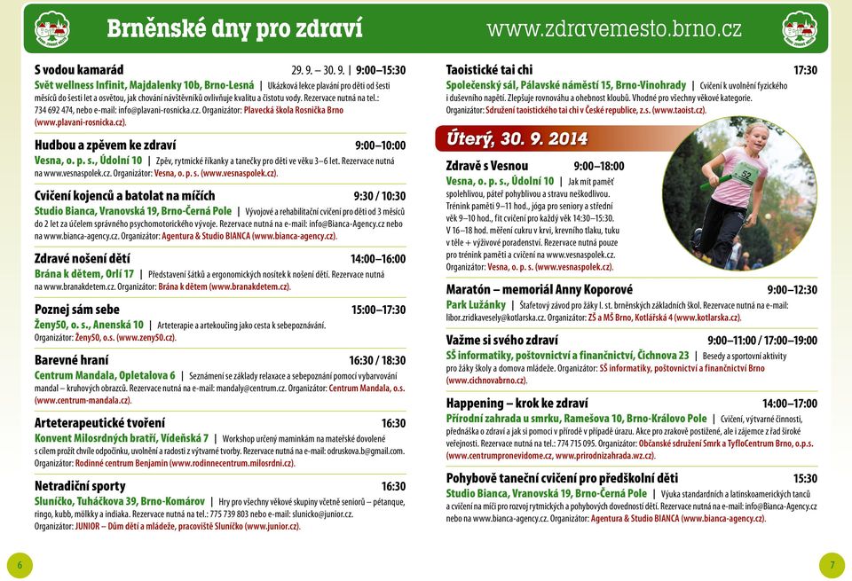 Rezervace nutná na tel.: 734 692 474, nebo e-mail: info@plavani-rosnicka.cz. Organizátor: Plavecká škola Rosnička Brno (www.plavani-rosnicka.cz). Hudbou a zpěvem ke zdraví 9:00 10:00 Vesna, o. p. s.