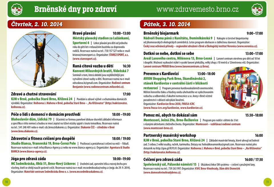 Raná citová vazba u dětí 16:30 Konvent Milosrdných bratří, Vídeňská 7 Seminář o tom, která období jsou nejdůležitější pro vytváření citové vazby u dětí. Rezervace nutná na e-mail: odruskova.b@gmail.