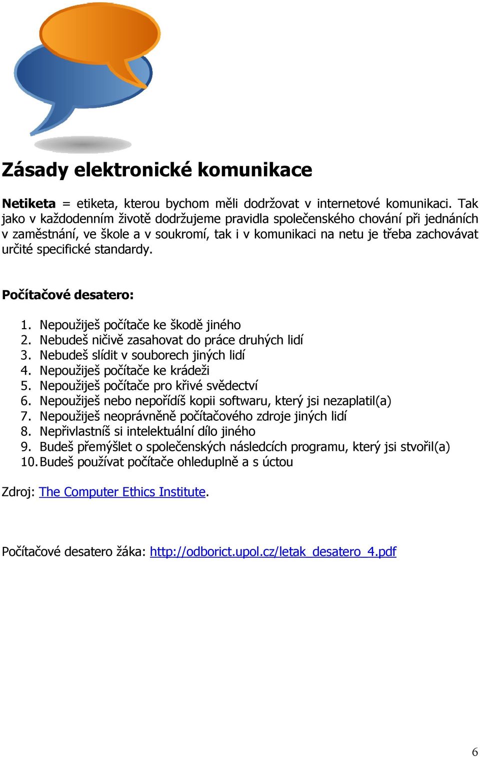 Počítačové desatero: 1. Nepoužiješ počítače ke škodě jiného 2. Nebudeš ničivě zasahovat do práce druhých lidí 3. Nebudeš slídit v souborech jiných lidí 4. Nepoužiješ počítače ke krádeži 5.