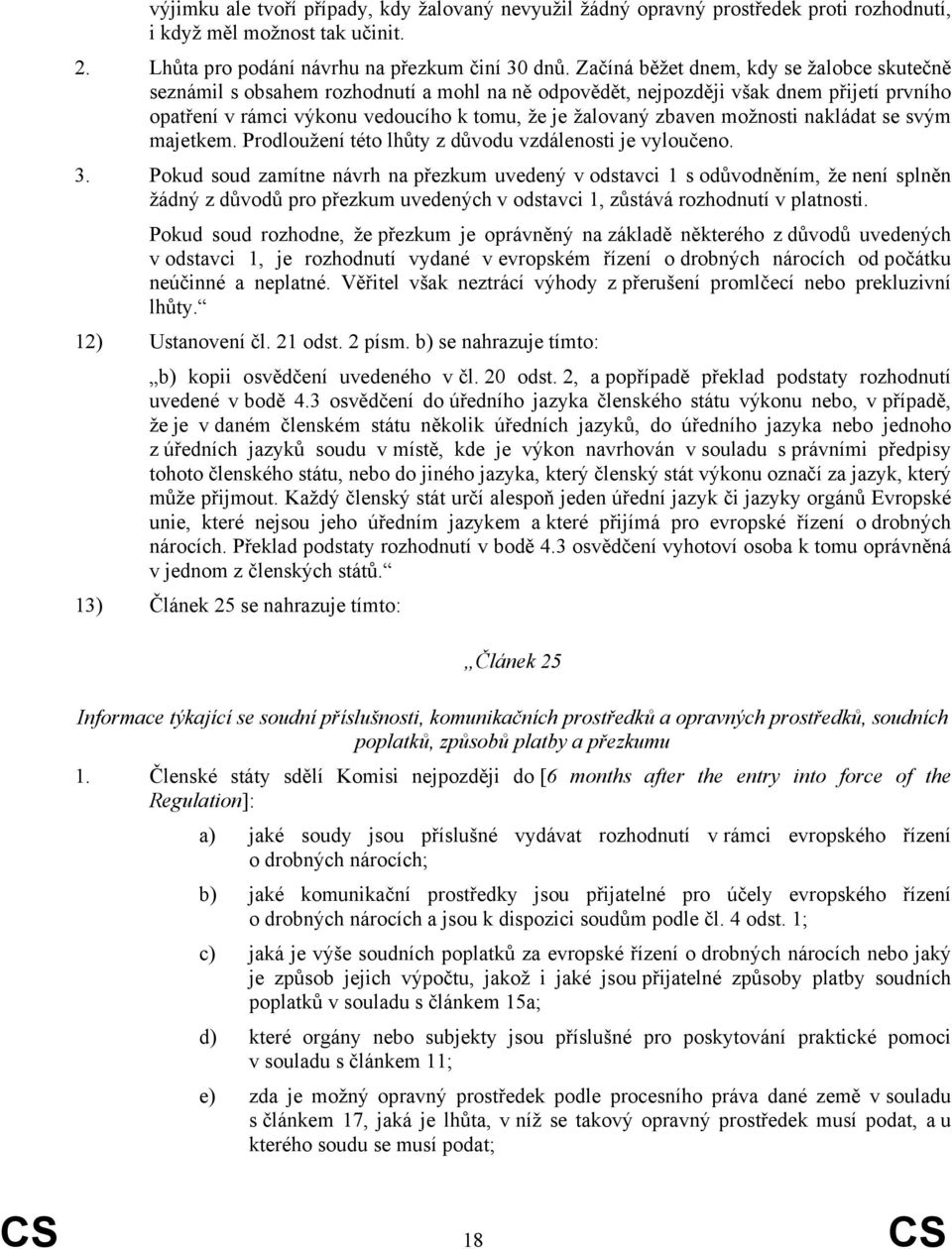 možnosti nakládat se svým majetkem. Prodloužení této lhůty z důvodu vzdálenosti je vyloučeno. 3.