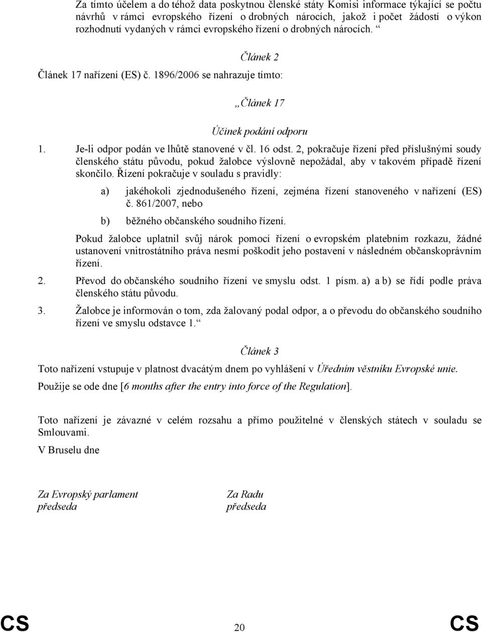 2, pokračuje řízení před příslušnými soudy členského státu původu, pokud žalobce výslovně nepožádal, aby v takovém případě řízení skončilo.