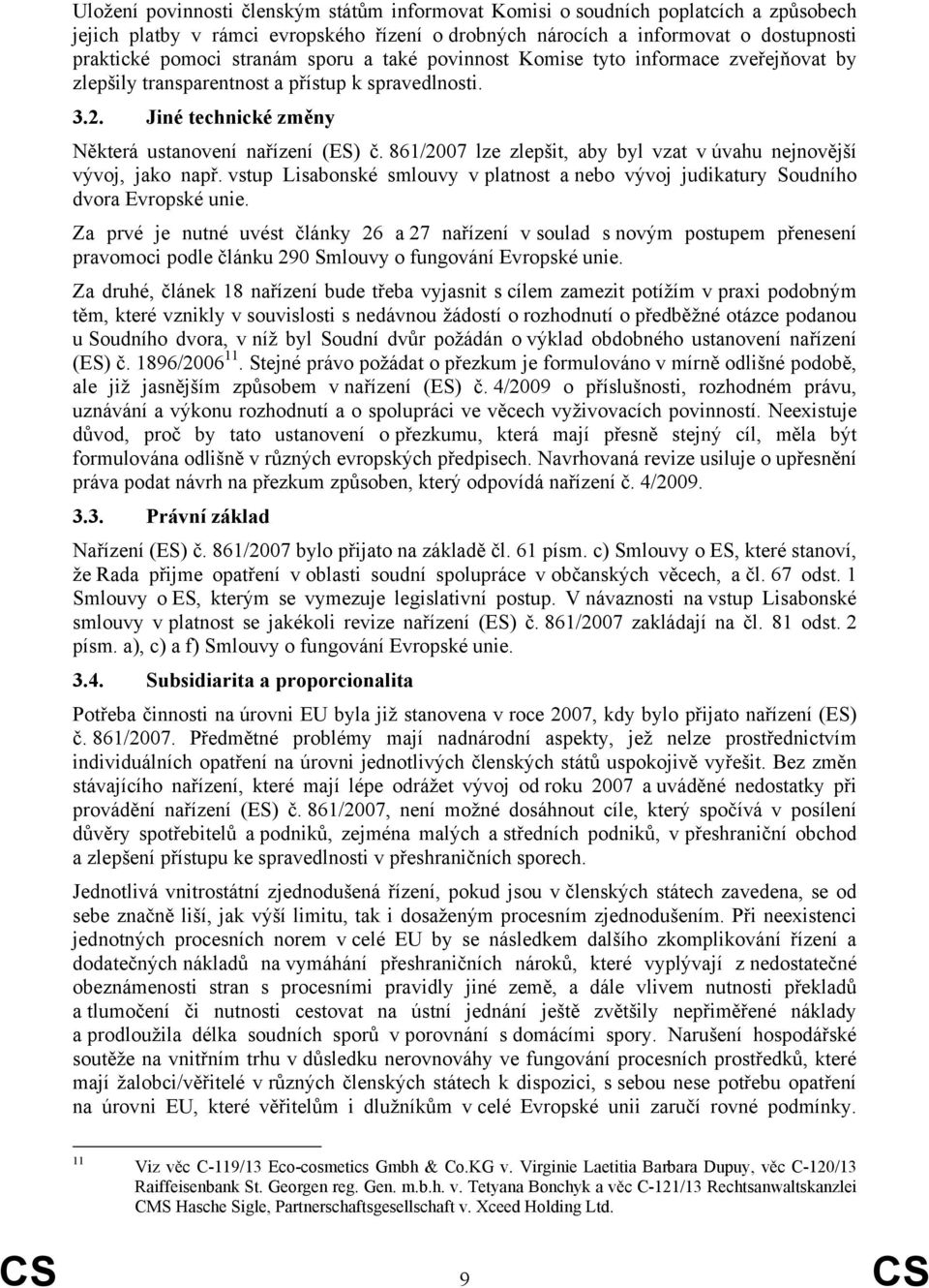 861/2007 lze zlepšit, aby byl vzat v úvahu nejnovější vývoj, jako např. vstup Lisabonské smlouvy v platnost a nebo vývoj judikatury Soudního dvora Evropské unie.