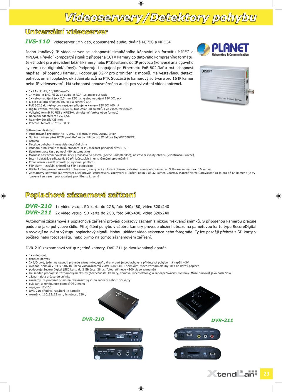 Je výhodný pro převedení běžné kamery nebo PTZ systému do IP provozu (konverzi analogového systému na digitální/síťový). Podporuje i napájení po Ethernetu PoE 802.