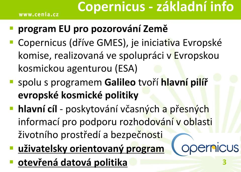 hlavní pilíř evropské kosmické politiky hlavní cíl - poskytování včasných a přesných informací pro podporu