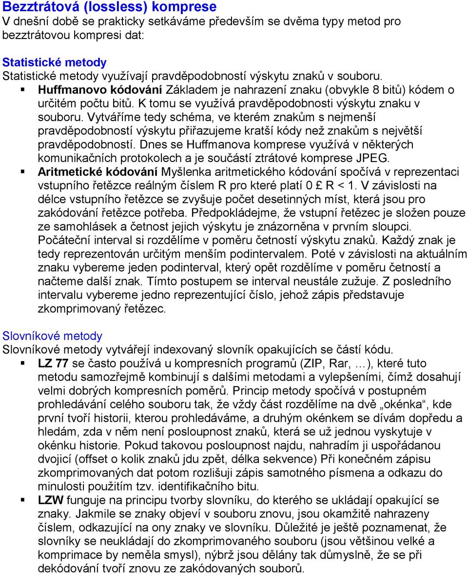 Vytváříme tedy schéma, ve kterém znakům s nejmenší pravděpodobností výskytu přiřazujeme kratší kódy než znakům s největší pravděpodobností.