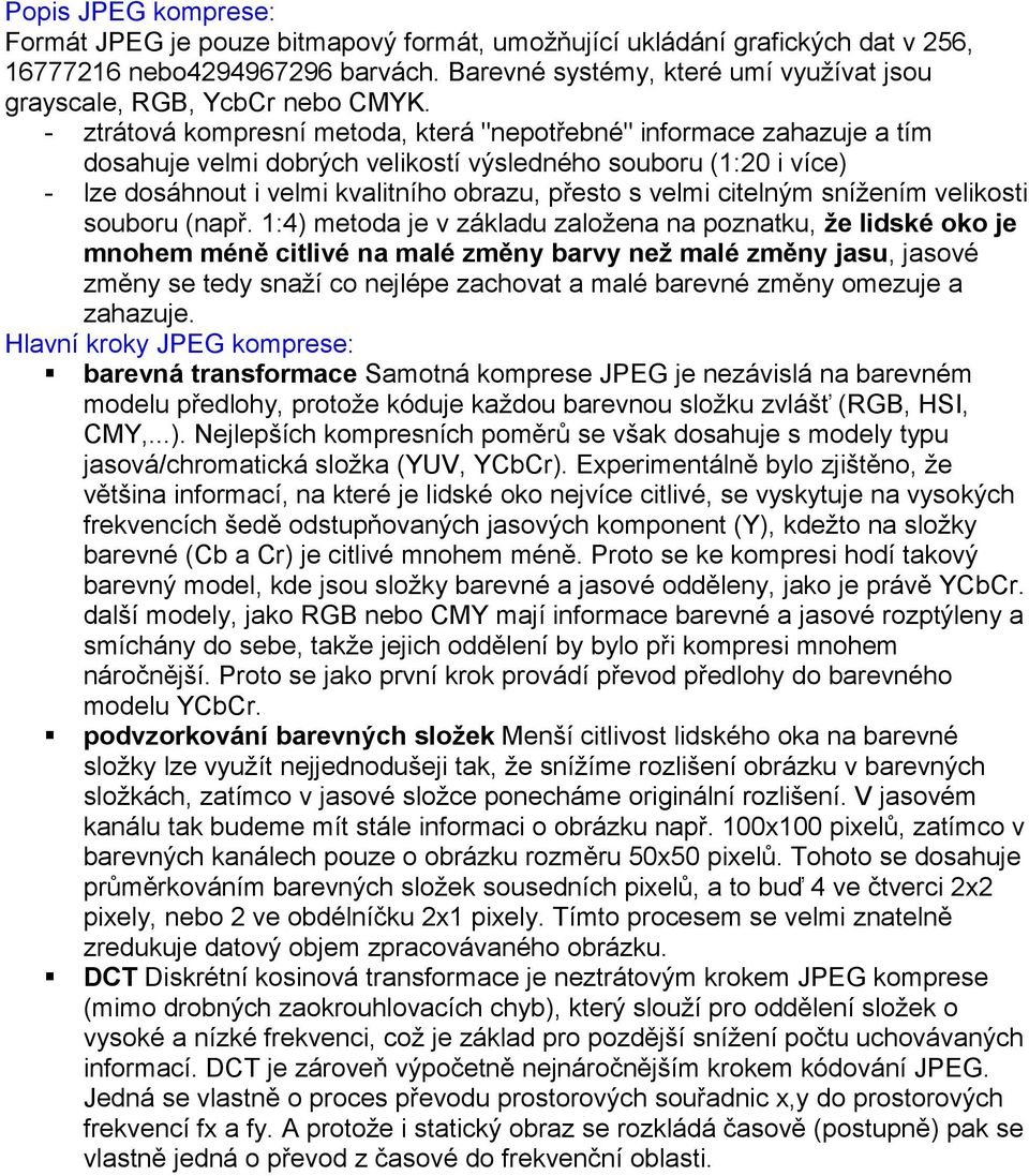 - ztrátová kompresní metoda, která "nepotřebné" informace zahazuje a tím dosahuje velmi dobrých velikostí výsledného souboru (1:20 i více) - lze dosáhnout i velmi kvalitního obrazu, přesto s velmi