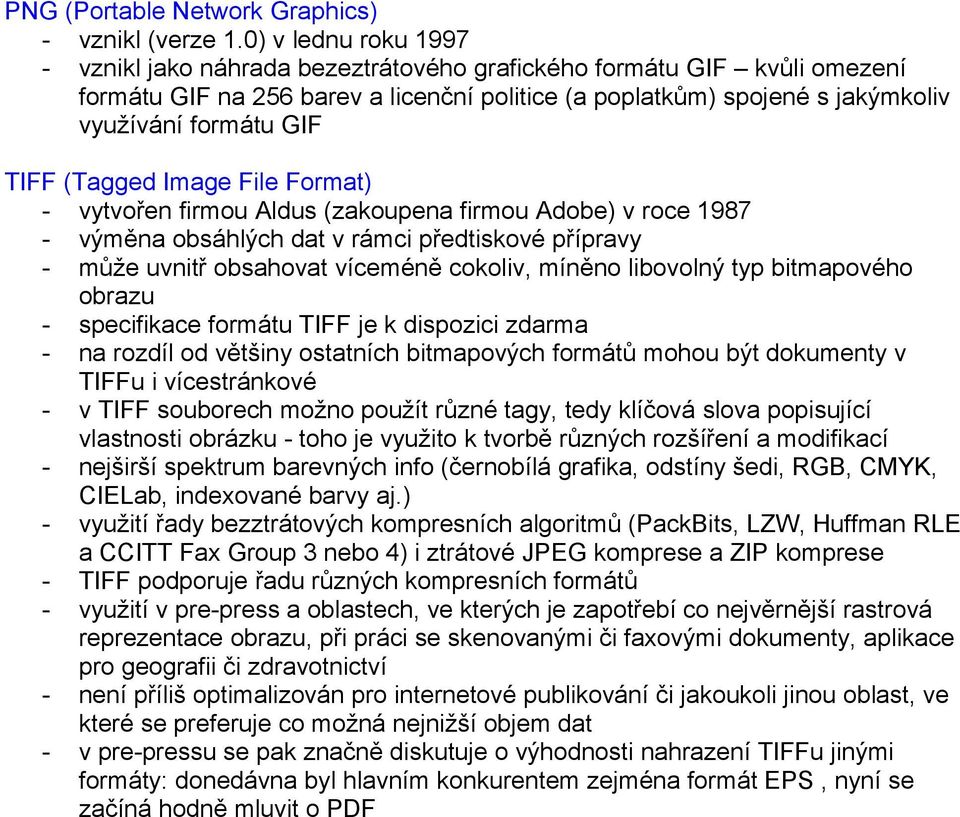 TIFF (Tagged Image File Format) - vytvořen firmou Aldus (zakoupena firmou Adobe) v roce 1987 - výměna obsáhlých dat v rámci předtiskové přípravy - může uvnitř obsahovat víceméně cokoliv, míněno