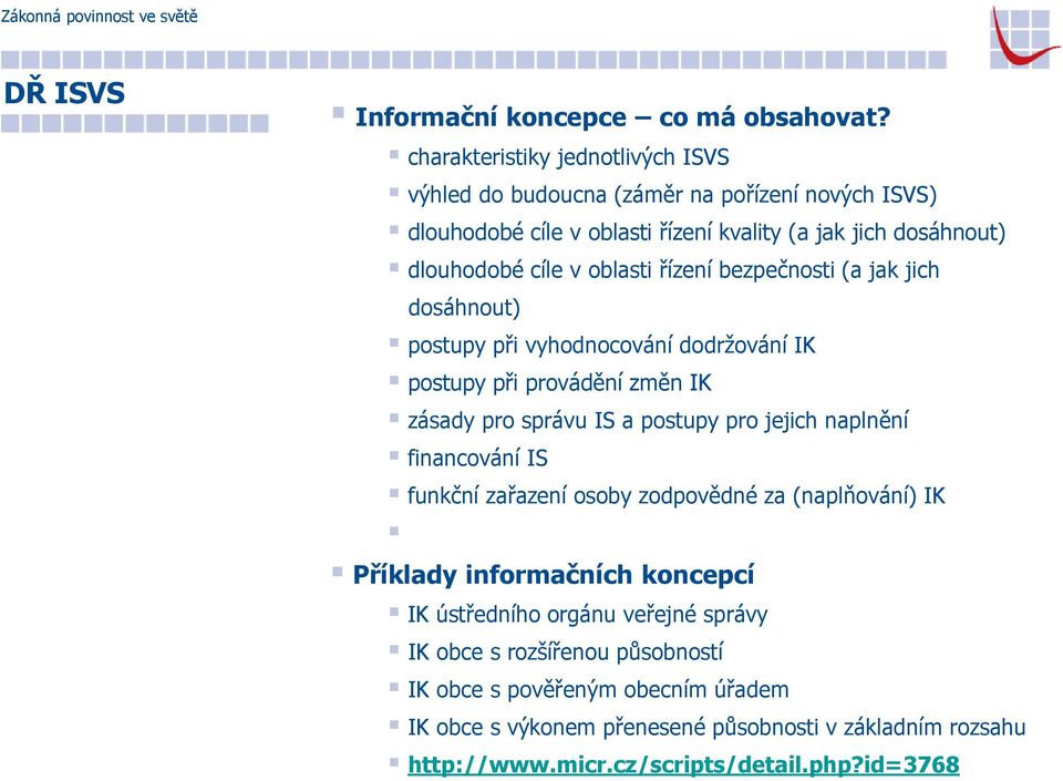 oblasti řízení bezpečnosti (a jak jich dosáhnout) postupy při vyhodnocování dodržování IK postupy při provádění změn IK zásady pro správu IS a postupy pro jejich naplnění