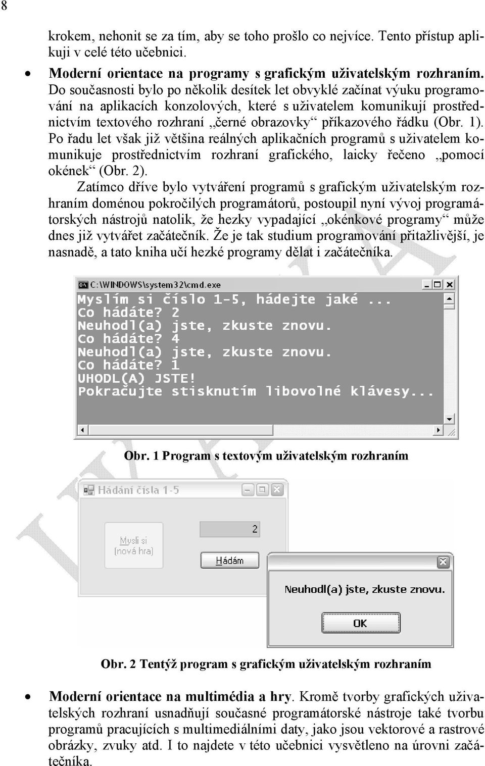 Po řadu let však již většina reálných aplikačních programů s uživatelem komunikuje prostřednictvím rozhraní grafického, laicky řečeno pomocí okének (Obr. 2).