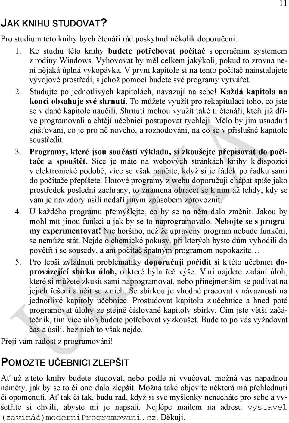 Studujte po jednotlivých kapitolách, navazují na sebe! Každá kapitola na konci obsahuje své shrnutí. To můžete využít pro rekapitulaci toho, co jste se v dané kapitole naučili.