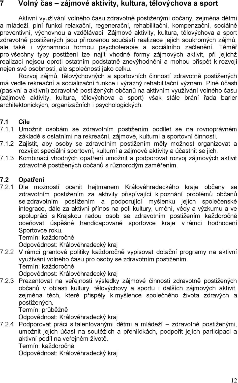 Zájmové aktivity, kultura, tělovýchova a sport zdravotně postižených jsou přirozenou součástí realizace jejich soukromých zájmů, ale také i významnou formou psychoterapie a sociálního začlenění.