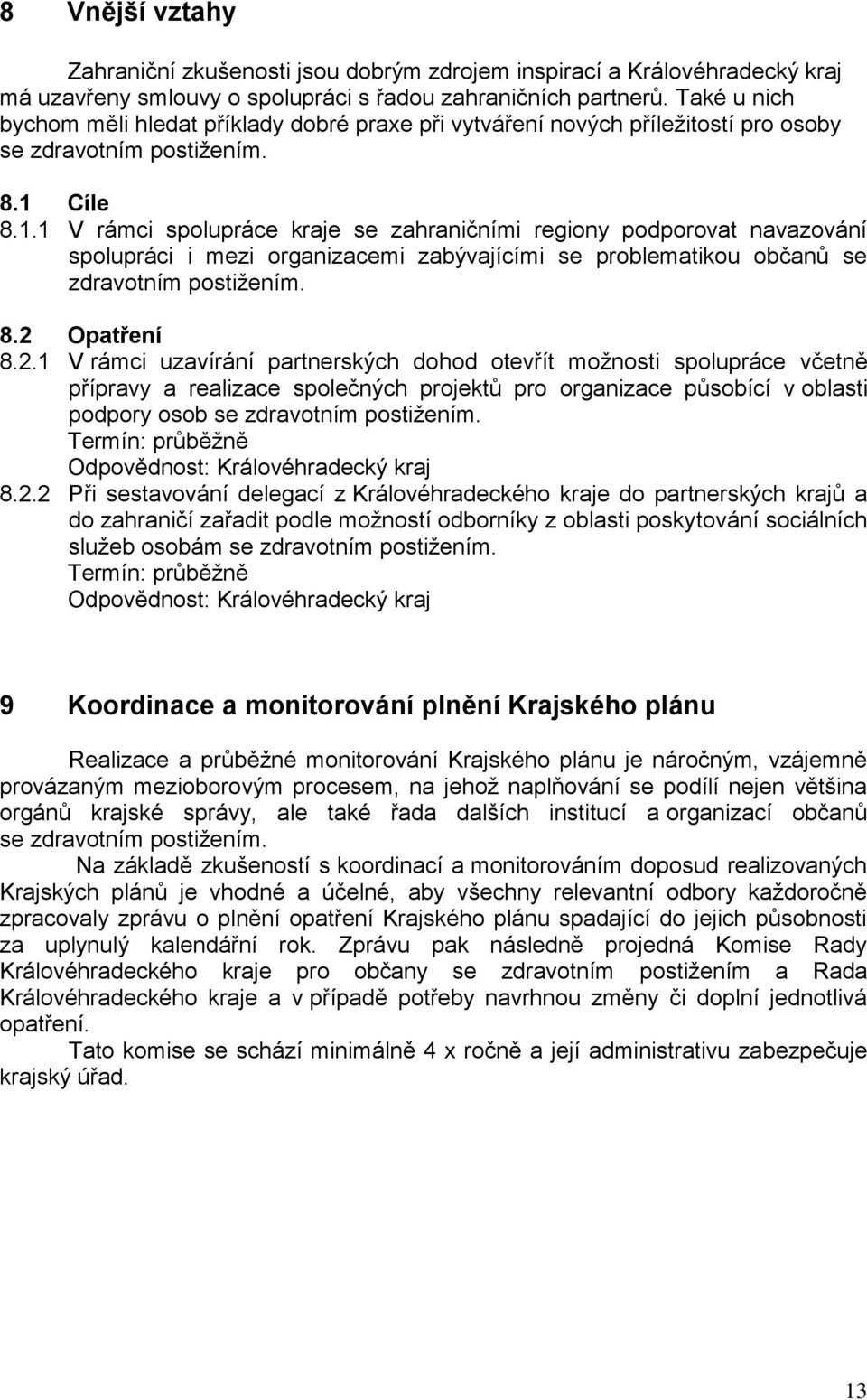 Cíle 8.1.1 V rámci spolupráce kraje se zahraničními regiony podporovat navazování spolupráci i mezi organizacemi zabývajícími se problematikou občanů se zdravotním postižením. 8.2 