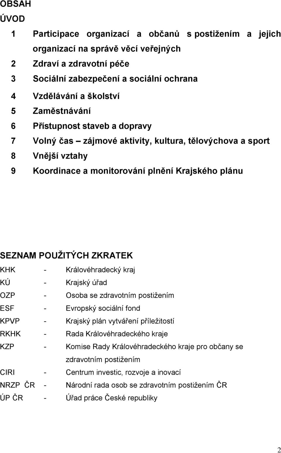 - Královéhradecký kraj KÚ - Krajský úřad OZP - Osoba se zdravotním postižením ESF - Evropský sociální fond KPVP - Krajský plán vytváření příležitostí RKHK - Rada Královéhradeckého kraje KZP - Komise