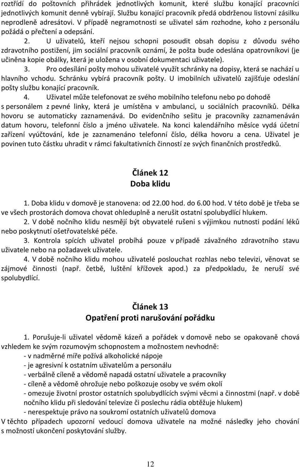 U uživatelů, kteří nejsou schopni posoudit obsah dopisu z důvodu svého zdravotního postižení, jim sociální pracovník oznámí, že pošta bude odeslána opatrovníkovi (je učiněna kopie obálky, která je