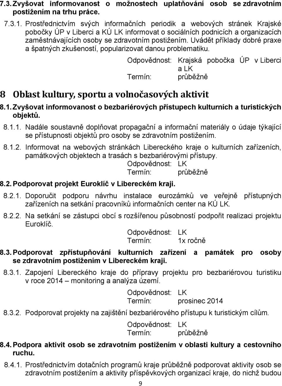 Uvádět příklady dobré praxe a špatných zkušeností, popularizovat danou problematiku. Odpovědnost: Krajská pobočka ÚP v Liberci a LK 8 Oblast kultury, sportu a volnočasových aktivit 8.1.