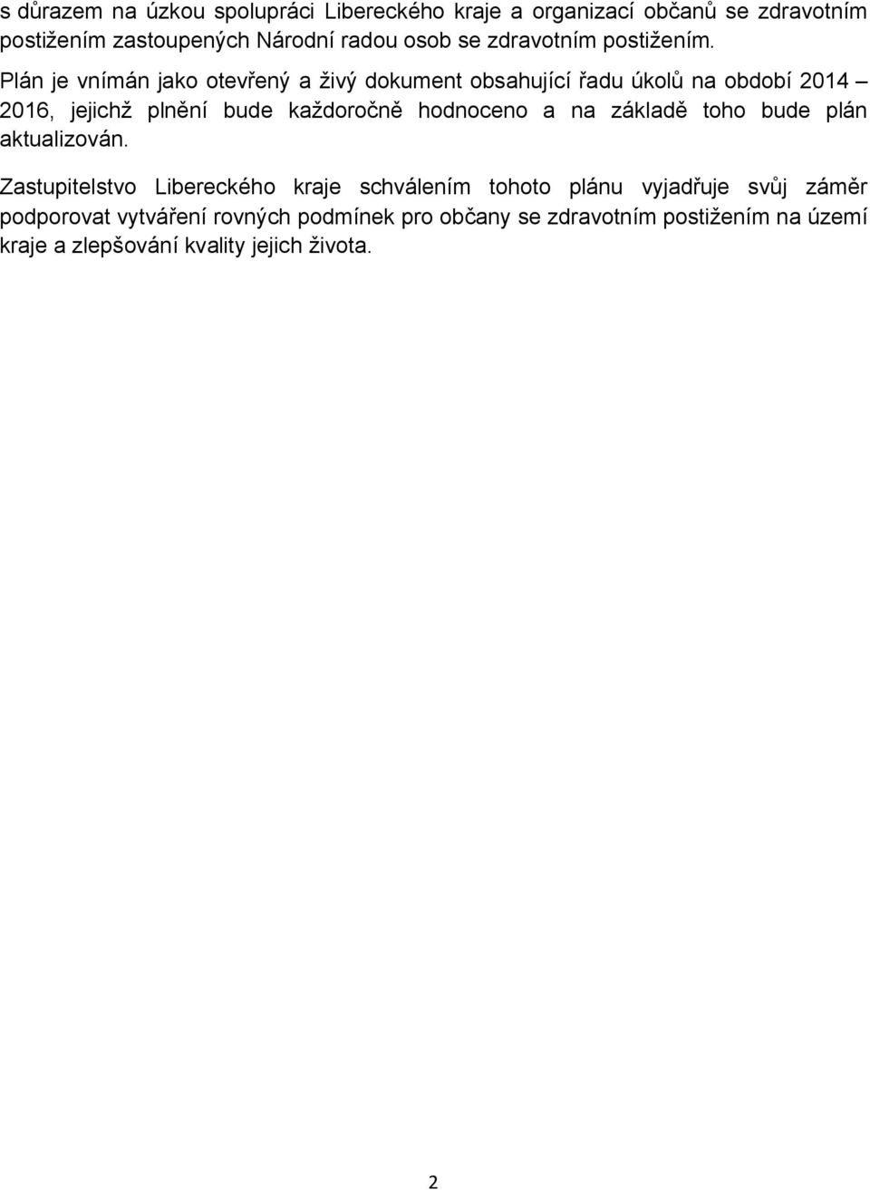 Plán je vnímán jako otevřený a živý dokument obsahující řadu úkolů na období 2014 2016, jejichž plnění bude každoročně hodnoceno a