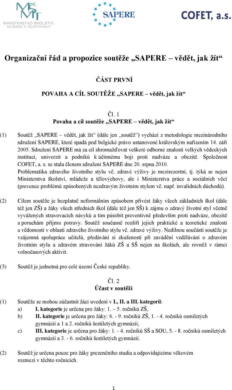 královským nařízením 14. září 2005. Sdružení SAPERE má za cíl shromažďovat veškeré odborné znalosti velkých vědeckých institucí, univerzit a podniků k účinnému boji proti nadváze a obezitě.