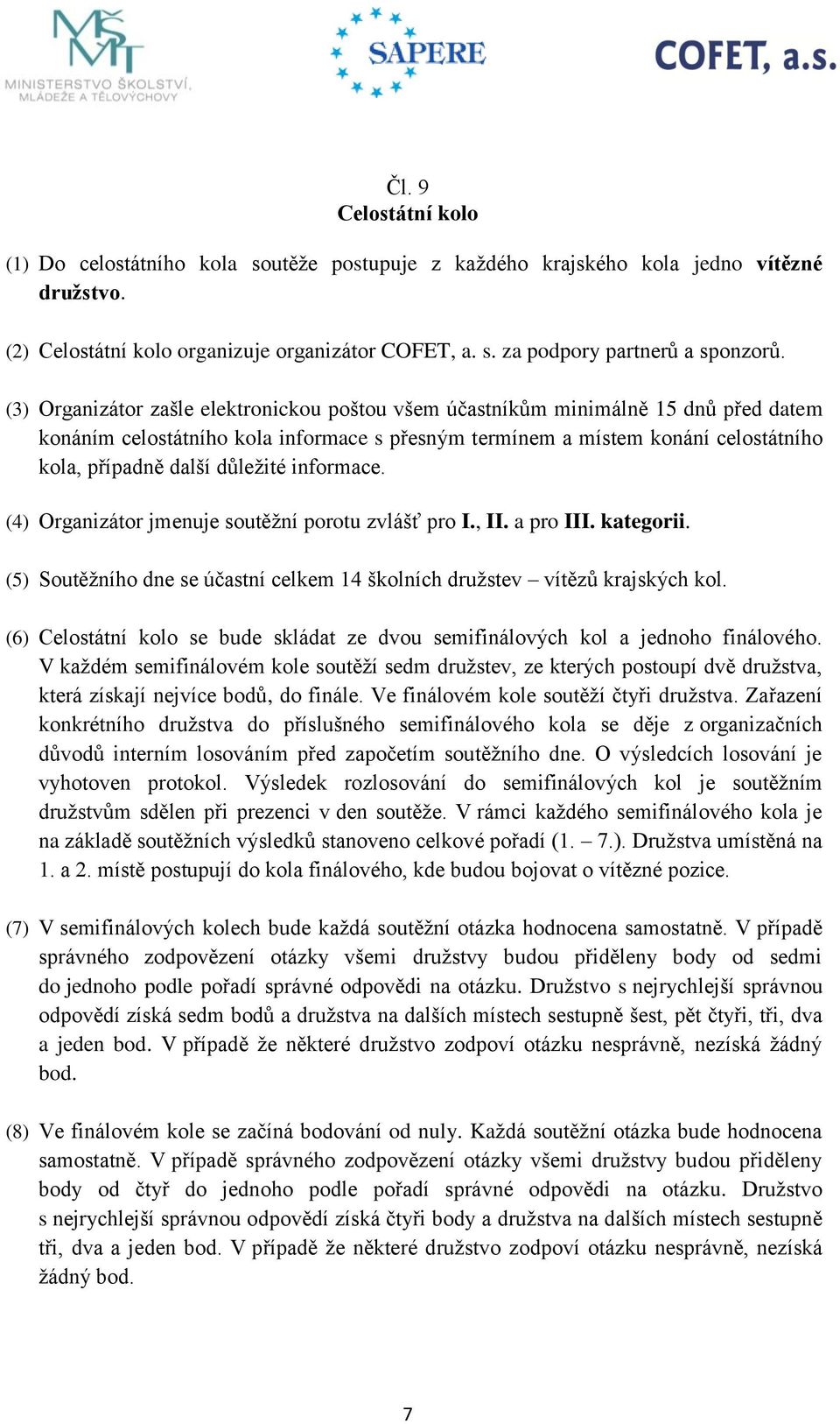 důležité informace. (4) Organizátor jmenuje soutěžní porotu zvlášť pro I., II. a pro III. kategorii. (5) Soutěžního dne se účastní celkem 14 školních družstev vítězů krajských kol.