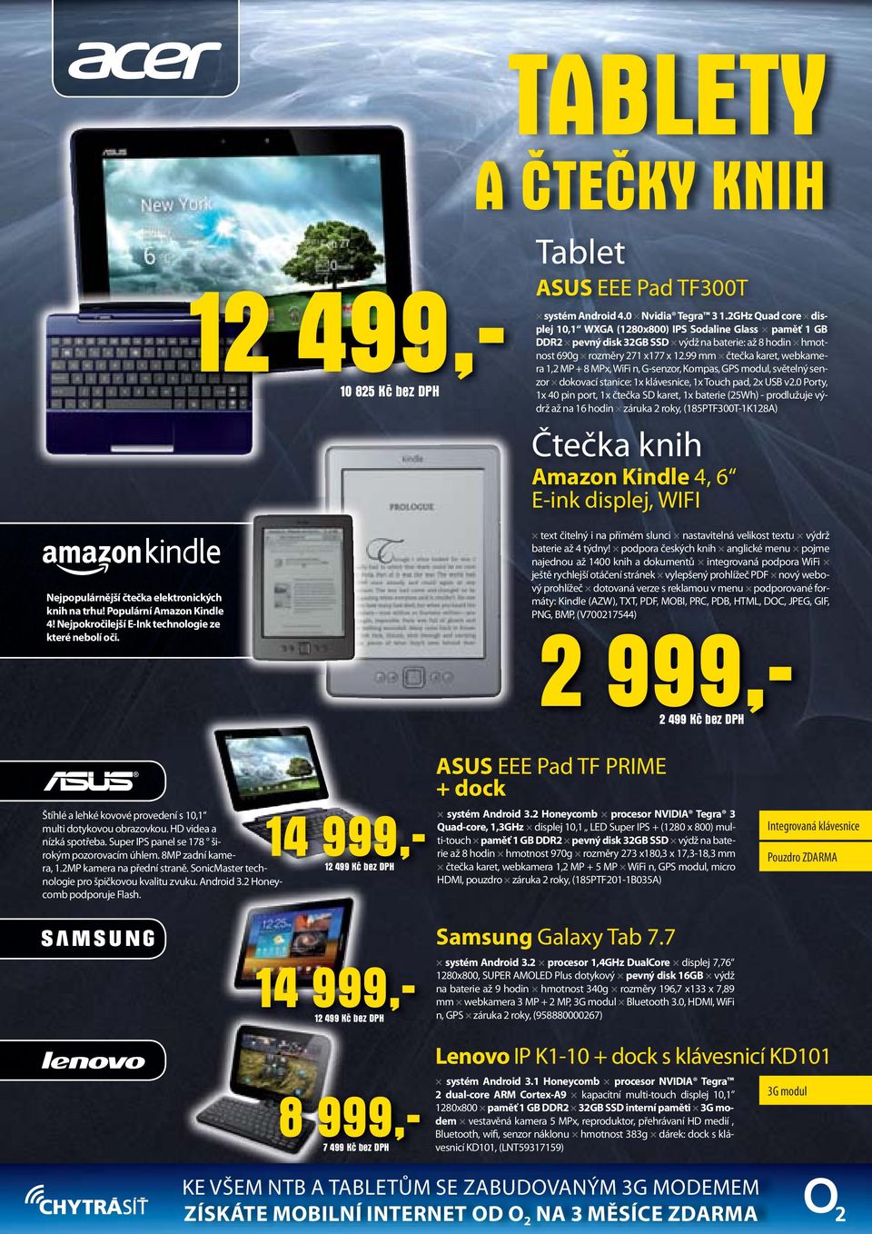 2GHz Quad core displej 10,1 WXGA (1280x800) IPS Sodaline Glass paměť 1 GB DDR2 pevný disk 32GB SSD výdž na baterie: až 8 hodin hmotnost 690g rozměry 271 x177 x 12.