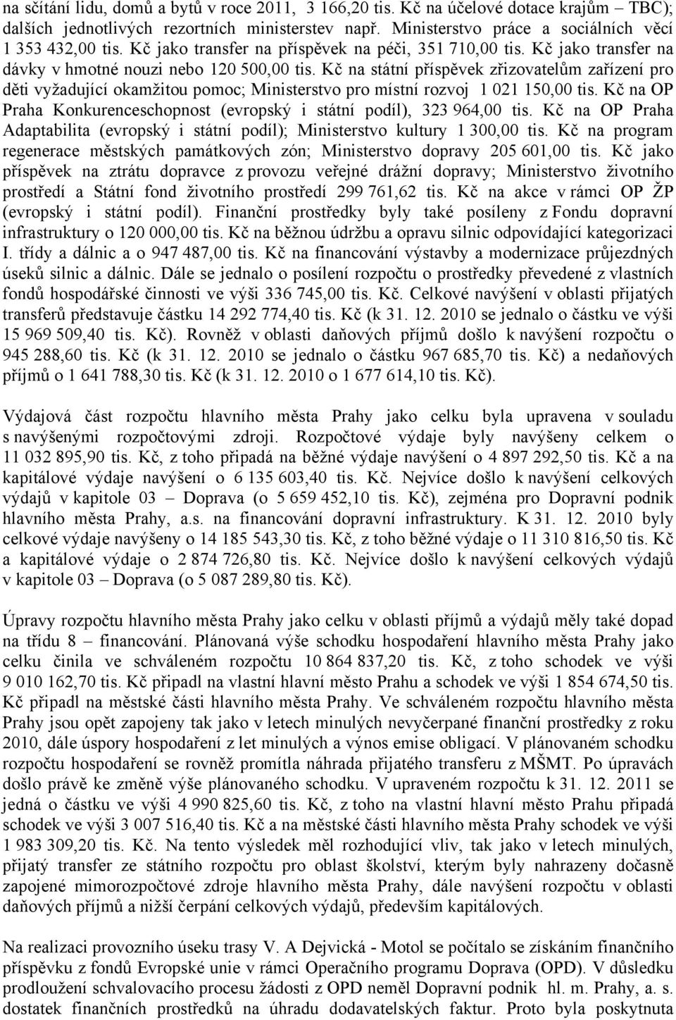 Kč na státní příspěvek zřizovatelům zařízení pro děti vyžadující okamžitou pomoc; Ministerstvo pro místní rozvoj 1 021 150,00 tis.