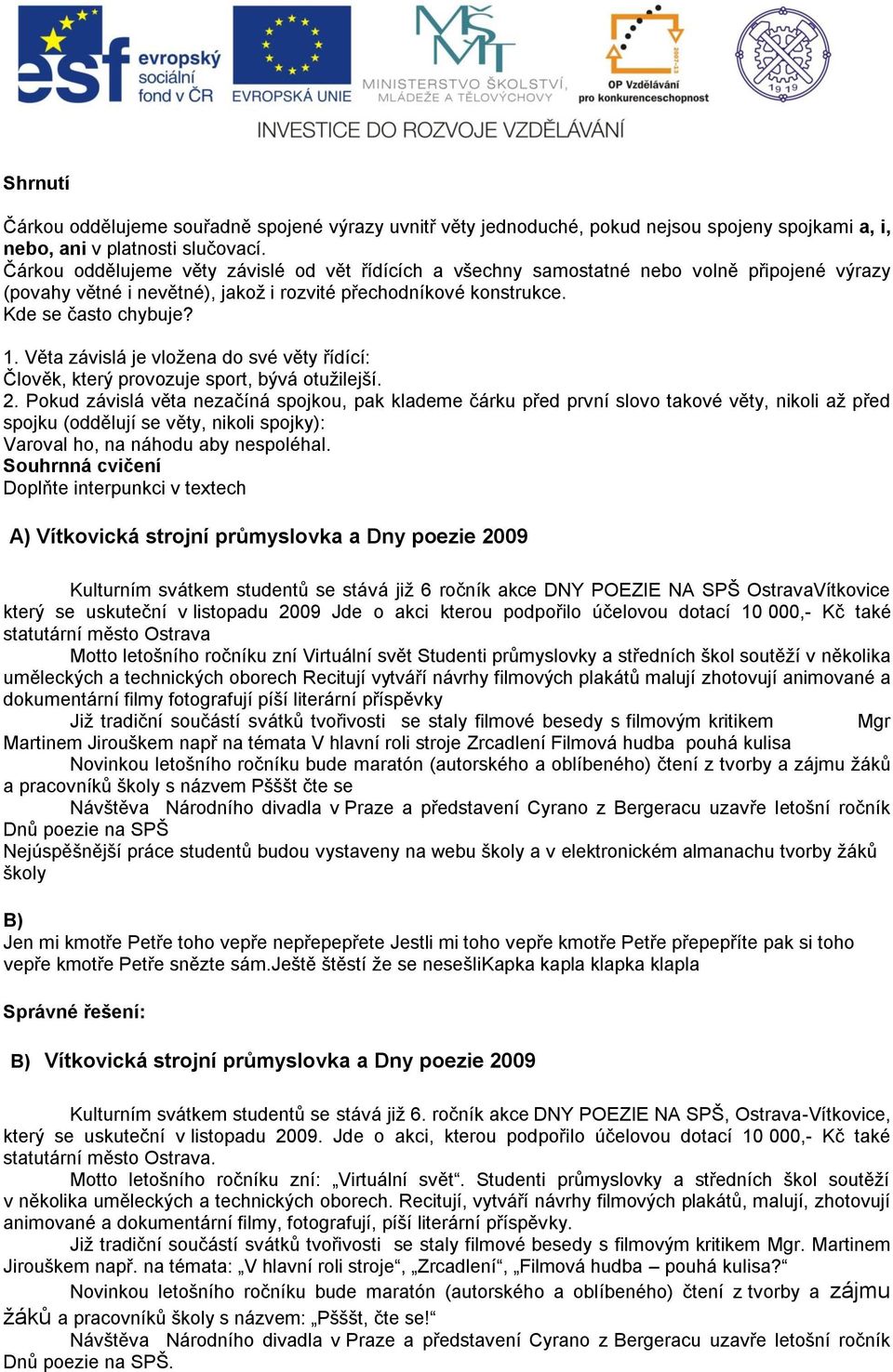 Věta závislá je vloţena do své věty řídící: Člověk, který provozuje sport, bývá otuţilejší. 2.