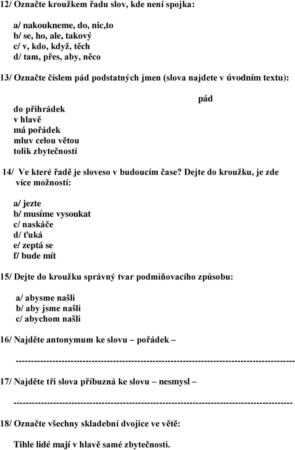 Dejte do kroužku, je zde více možností: a/ jezte b/ musíme vysoukat c/ naskáče d/ ťuká e/ zeptá se f/ bude mít 15/ Dejte do kroužku správný tvar podmiňovacího způsobu: a/ abysme