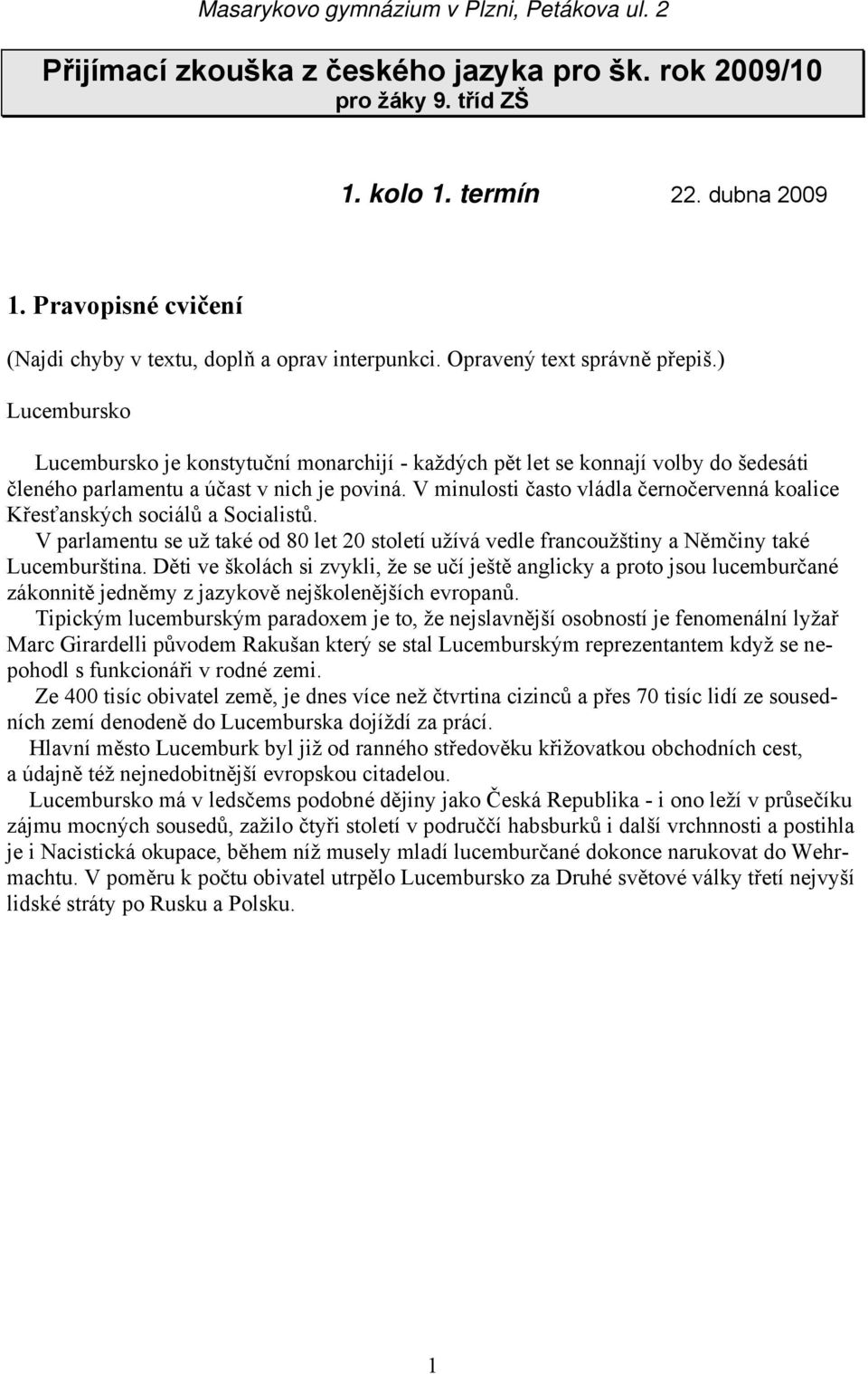 ) Lucembursko Lucembursko je konstytuční monarchijí - každých pět let se konnají volby do šedesáti členého parlamentu a účast v nich je poviná.