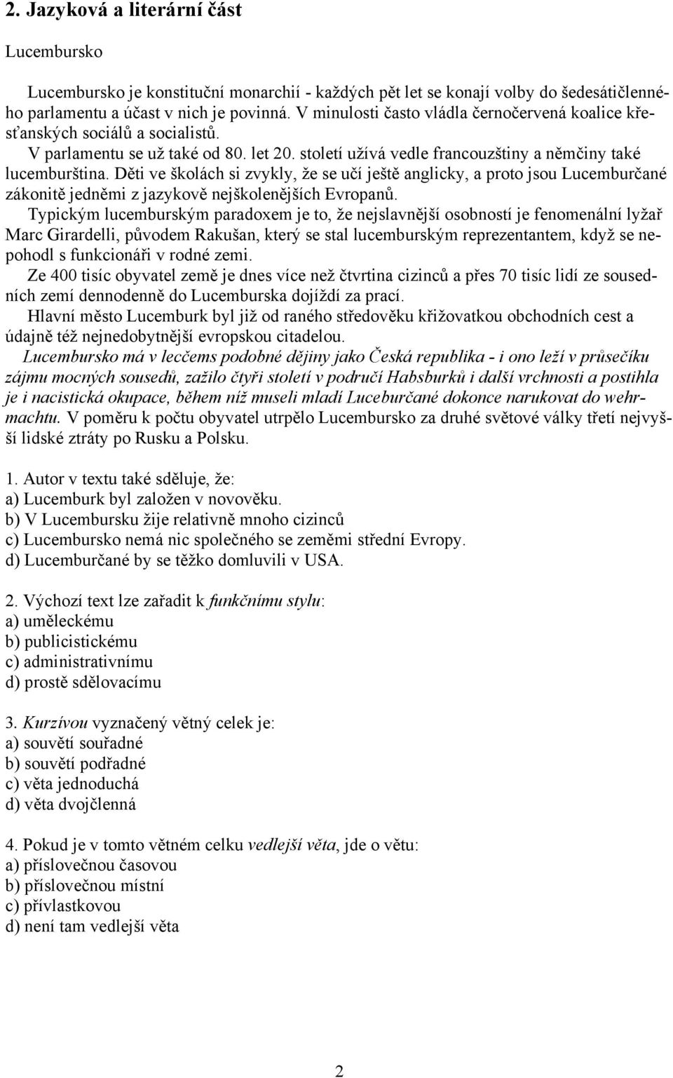 Děti ve školách si zvykly, že se učí ještě anglicky, a proto jsou Lucemburčané zákonitě jedněmi z jazykově nejškolenějších Evropanů.